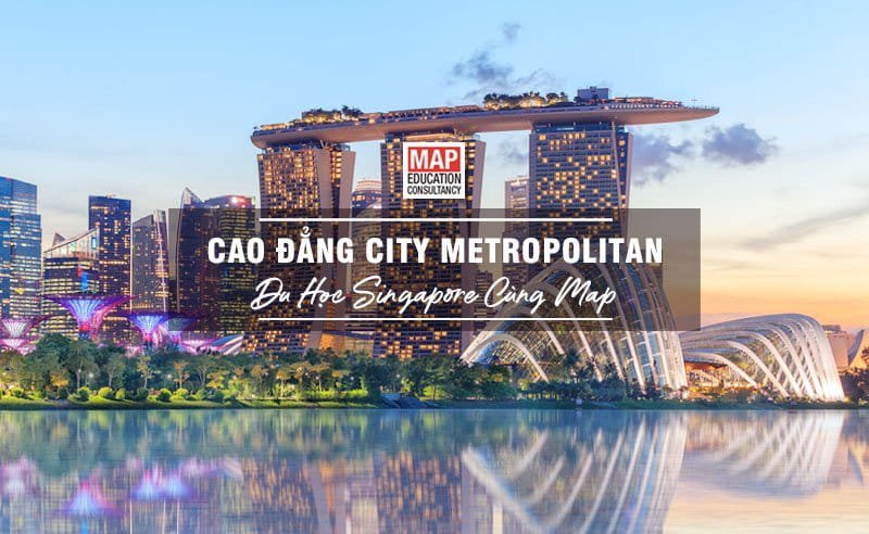 Du học Singapore cùng MAP - Trường cao đẳng City Metropolitan Singapore Du học Singapore cùng MAP - Trường cao đẳng City Metropolitan Singapore