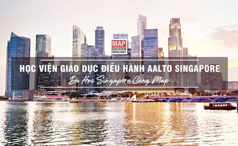 Du học Singapore cùng MAP - Học viện Giáo dục điều hành Aalto Singapore Du học Singapore cùng MAP - Học viện Giáo dục điều hành Aalto Singapore